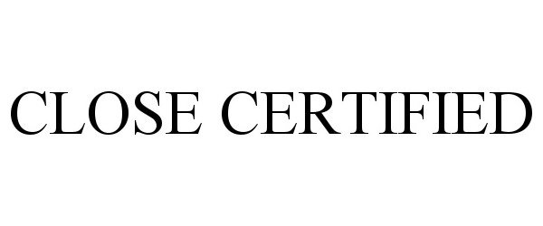  CLOSE CERTIFIED