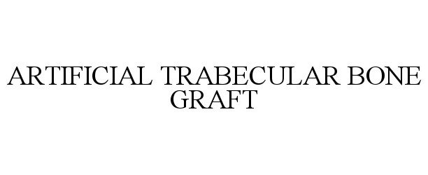  ARTIFICIAL TRABECULAR BONE GRAFT