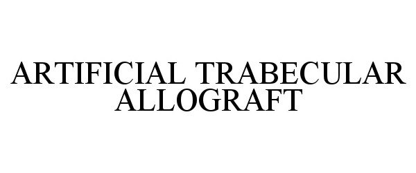 Trademark Logo ARTIFICIAL TRABECULAR ALLOGRAFT
