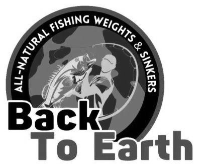 Trademark Logo BACK TO EARTH ALL-NATURAL FISHING WEIGHTS &amp; SINKERS