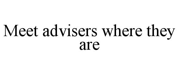  MEET ADVISERS WHERE THEY ARE