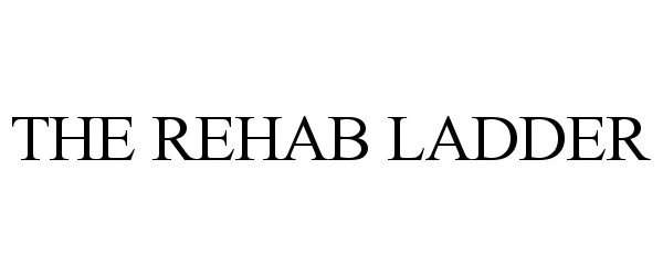  THE REHAB LADDER