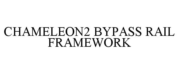 Trademark Logo CHAMELEON2 BYPASS RAIL FRAMEWORK