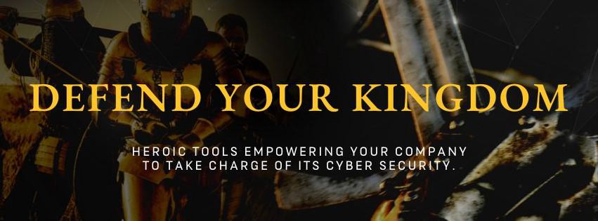  DEFEND YOUR KINGDOM HEROIC TOOLS EMPOWERING YOUR COMPANY TO TAKE CHARGE OF ITS CYBER SECURITY