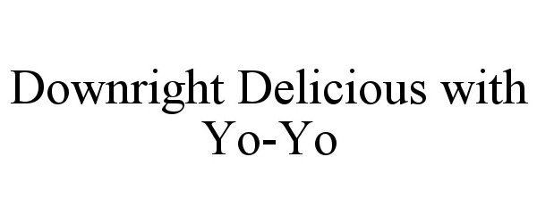  DOWNRIGHT DELICIOUS WITH YO-YO