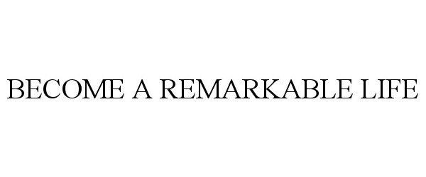  BECOME A REMARKABLE LIFE