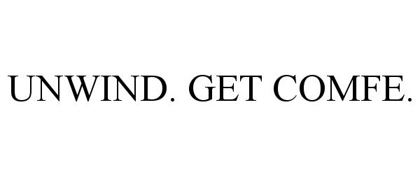  UNWIND. GET COMFE.