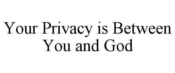  YOUR PRIVACY IS BETWEEN YOU AND GOD