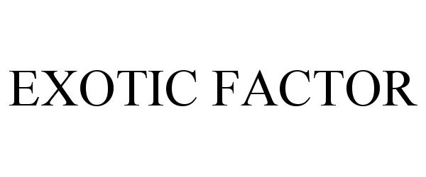 Trademark Logo EXOTIC FACTOR