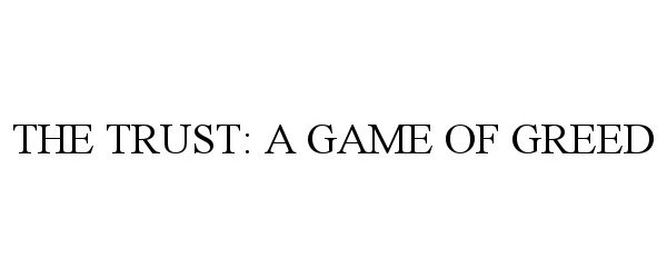 Trademark Logo THE TRUST: A GAME OF GREED