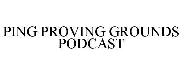  PING PROVING GROUNDS PODCAST