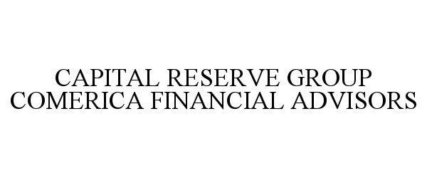 Trademark Logo CAPITAL RESERVE GROUP COMERICA FINANCIAL ADVISORS
