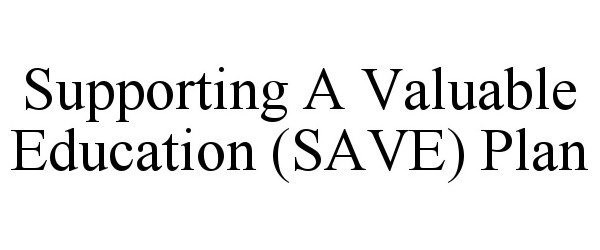  SUPPORTING A VALUABLE EDUCATION (SAVE) PLAN
