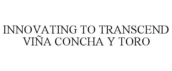 Trademark Logo INNOVATING TO TRANSCEND VIÑA CONCHA Y TORO