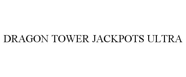 Trademark Logo DRAGON TOWER JACKPOTS ULTRA