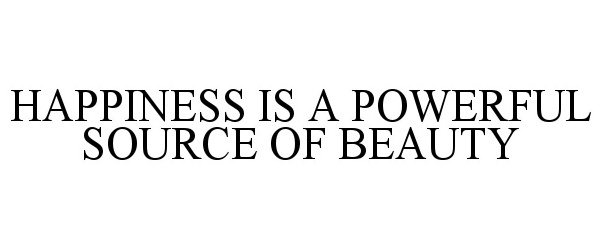  HAPPINESS IS A POWERFUL SOURCE OF BEAUTY