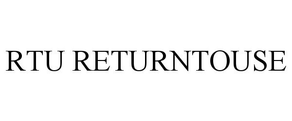 Trademark Logo RTU RETURNTOUSE