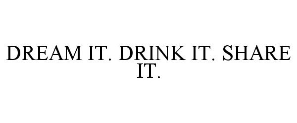 Trademark Logo DREAM IT. DRINK IT. SHARE IT.