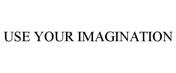  USE YOUR IMAGINATION