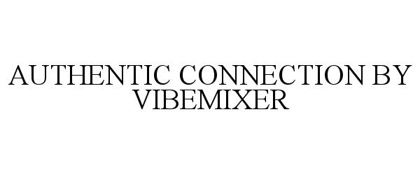 Trademark Logo AUTHENTIC CONNECTION BY VIBEMIXER