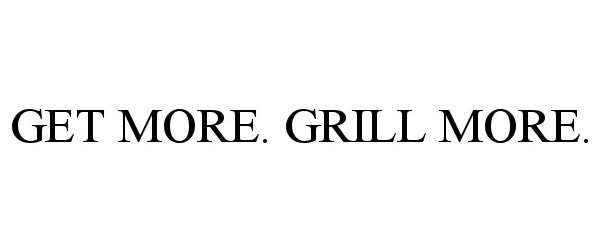  GET MORE. GRILL MORE.