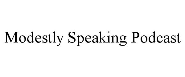  MODESTLY SPEAKING PODCAST
