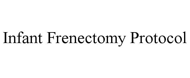 Trademark Logo INFANT FRENECTOMY PROTOCOL