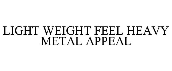 Trademark Logo LIGHT WEIGHT FEEL HEAVY METAL APPEAL