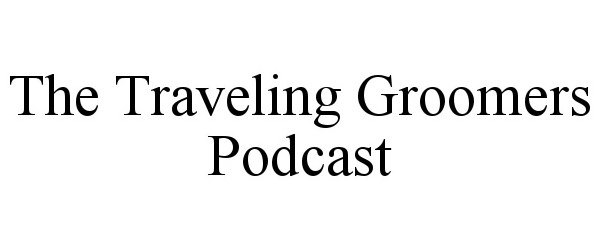  THE TRAVELING GROOMERS PODCAST