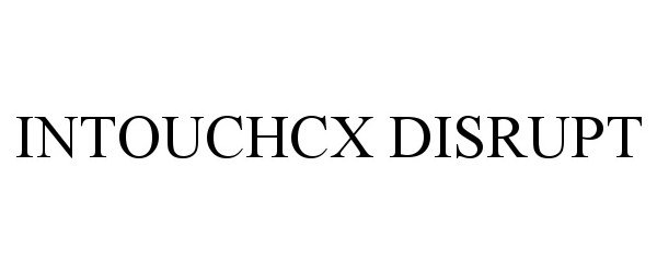 Trademark Logo INTOUCHCX DISRUPT