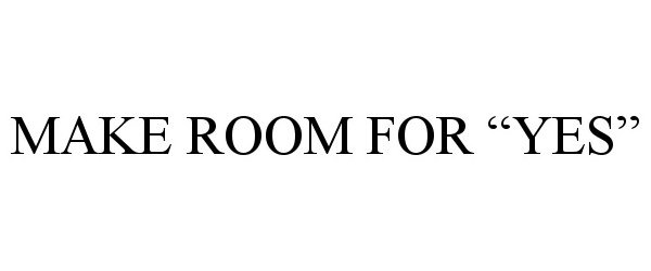 Trademark Logo MAKE ROOM FOR &quot;YES&quot;