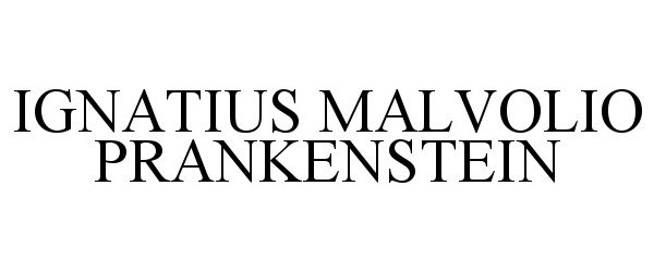  IGNATIUS MALVOLIO PRANKENSTEIN