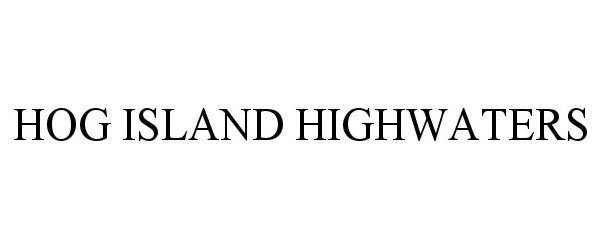 Trademark Logo HOG ISLAND HIGHWATERS