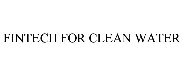 Trademark Logo FINTECH FOR CLEAN WATER