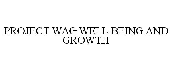  PROJECT WAG WELL-BEING AND GROWTH