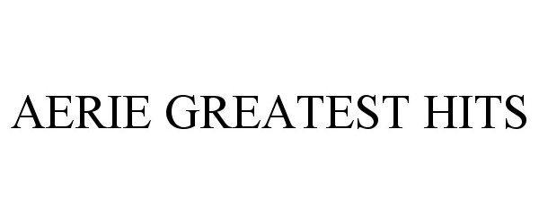 Trademark Logo AERIE GREATEST HITS