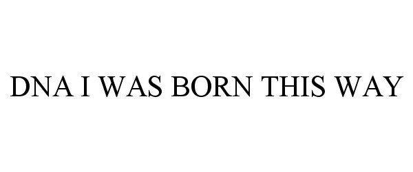  DNA I WAS BORN THIS WAY