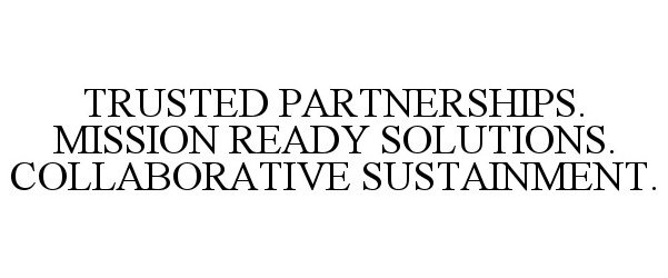  TRUSTED PARTNERSHIPS. MISSION READY SOLUTIONS. COLLABORATIVE SUSTAINMENT.