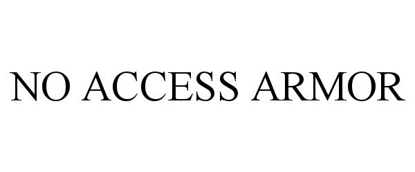 Trademark Logo NO ACCESS ARMOR