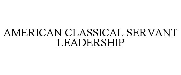 Trademark Logo AMERICAN CLASSICAL SERVANT LEADERSHIP