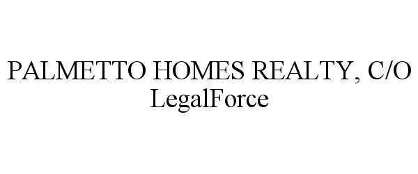  PALMETTO HOMES REALTY, C/O LEGALFORCE