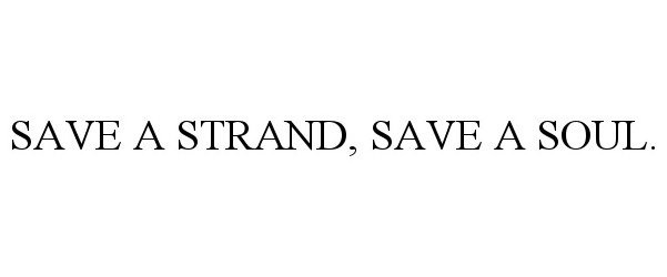  SAVE A STRAND, SAVE A SOUL.