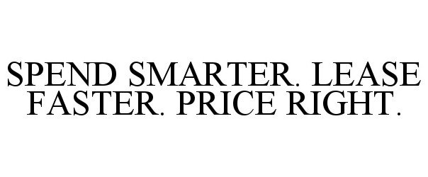 Trademark Logo SPEND SMARTER. LEASE FASTER. PRICE RIGHT.