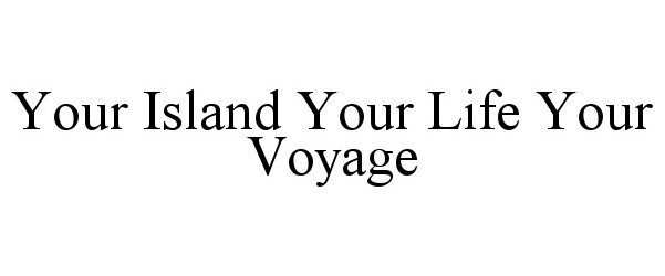 Trademark Logo YOUR ISLAND YOUR LIFE YOUR VOYAGE