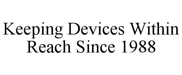 Trademark Logo KEEPING DEVICES WITHIN REACH SINCE 1988