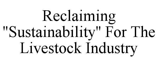 Trademark Logo RECLAIMING &quot;SUSTAINABILITY&quot; FOR THE LIVESTOCK INDUSTRY