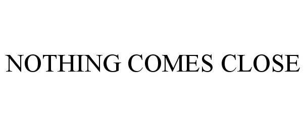 Trademark Logo NOTHING COMES CLOSE