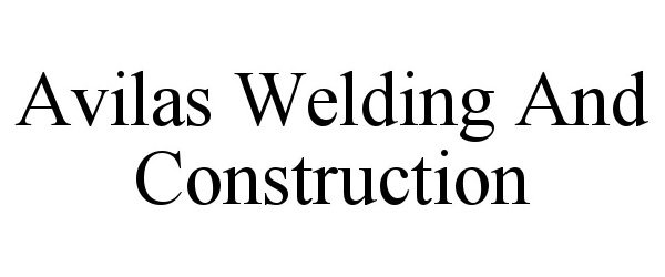  AVILAS WELDING AND CONSTRUCTION