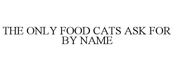  THE ONLY FOOD CATS ASK FOR BY NAME