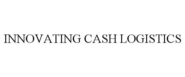 Trademark Logo INNOVATING CASH LOGISTICS